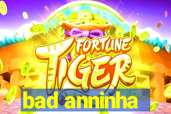 bad anninha